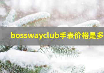 bosswayclub手表价格是多少