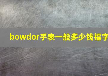 bowdor手表一般多少钱福字