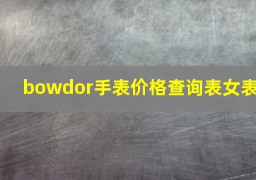 bowdor手表价格查询表女表