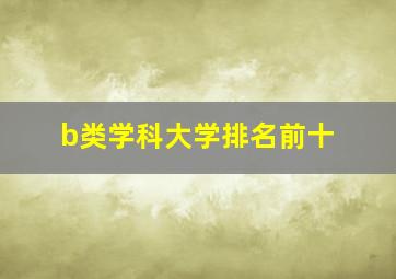 b类学科大学排名前十