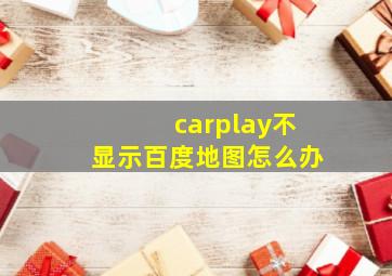 carplay不显示百度地图怎么办