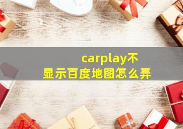 carplay不显示百度地图怎么弄