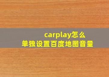 carplay怎么单独设置百度地图音量