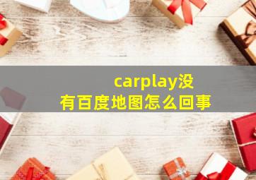 carplay没有百度地图怎么回事