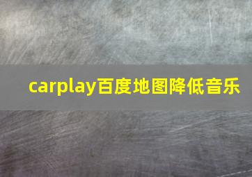 carplay百度地图降低音乐