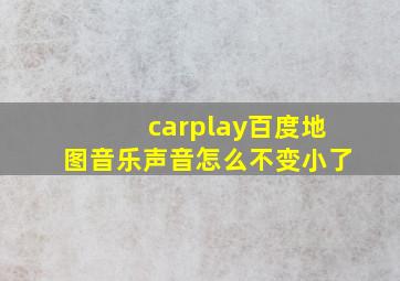 carplay百度地图音乐声音怎么不变小了