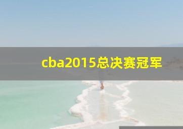 cba2015总决赛冠军