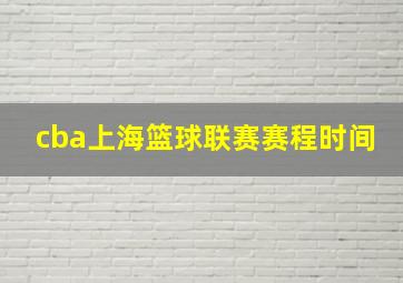 cba上海篮球联赛赛程时间