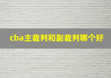 cba主裁判和副裁判哪个好