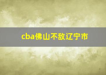 cba佛山不敌辽宁市