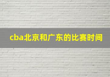 cba北京和广东的比赛时间