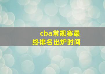 cba常规赛最终排名出炉时间