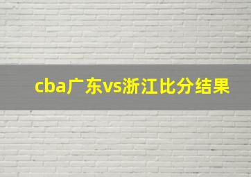 cba广东vs浙江比分结果