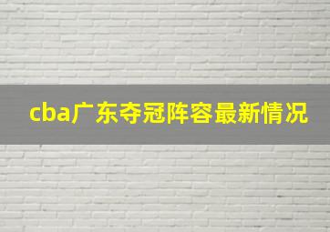 cba广东夺冠阵容最新情况