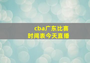 cba广东比赛时间表今天直播