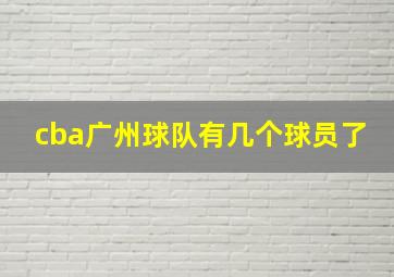 cba广州球队有几个球员了