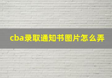 cba录取通知书图片怎么弄