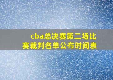 cba总决赛第二场比赛裁判名单公布时间表