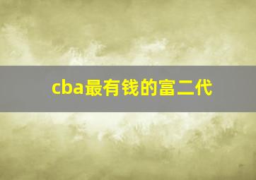 cba最有钱的富二代