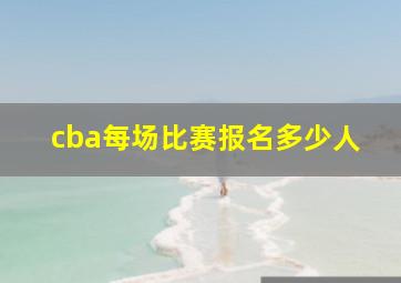 cba每场比赛报名多少人