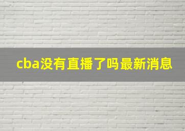 cba没有直播了吗最新消息