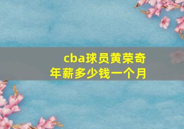 cba球员黄荣奇年薪多少钱一个月