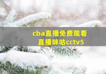 cba直播免费观看直播咪咕cctv5