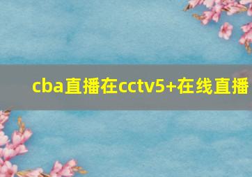 cba直播在cctv5+在线直播