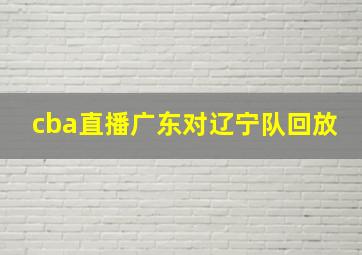 cba直播广东对辽宁队回放