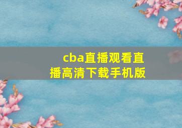 cba直播观看直播高清下载手机版