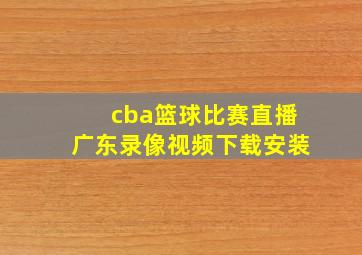 cba篮球比赛直播广东录像视频下载安装