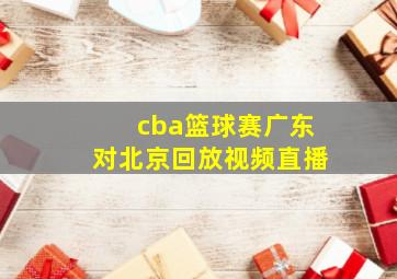 cba篮球赛广东对北京回放视频直播