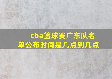 cba篮球赛广东队名单公布时间是几点到几点