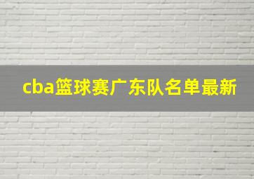 cba篮球赛广东队名单最新