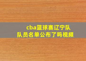 cba篮球赛辽宁队队员名单公布了吗视频