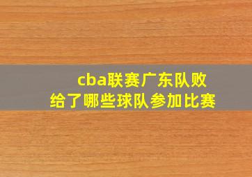 cba联赛广东队败给了哪些球队参加比赛