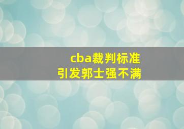 cba裁判标准引发郭士强不满