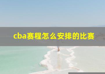 cba赛程怎么安排的比赛