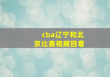 cba辽宁和北京比赛视频回看