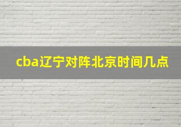 cba辽宁对阵北京时间几点