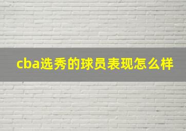 cba选秀的球员表现怎么样