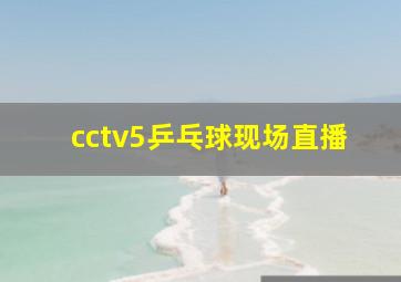 cctv5乒乓球现场直播