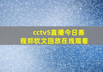 cctv5直播今日赛程郑钦文回放在线观看