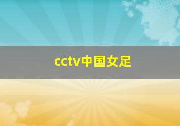 cctv中国女足