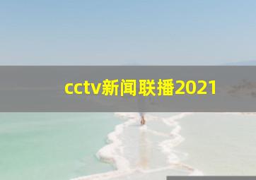 cctv新闻联播2021