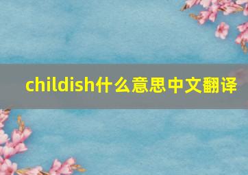 childish什么意思中文翻译