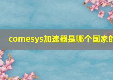 comesys加速器是哪个国家的