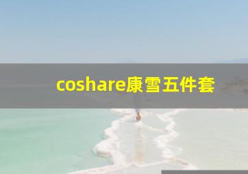 coshare康雪五件套