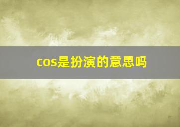 cos是扮演的意思吗