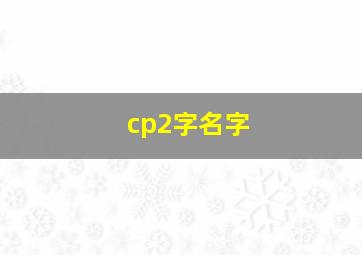 cp2字名字